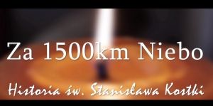 &quot;Za 1500 km Niebo&quot; - film o św. Stanisławie Kostce przygotowany przez KSM Wadowice Górne